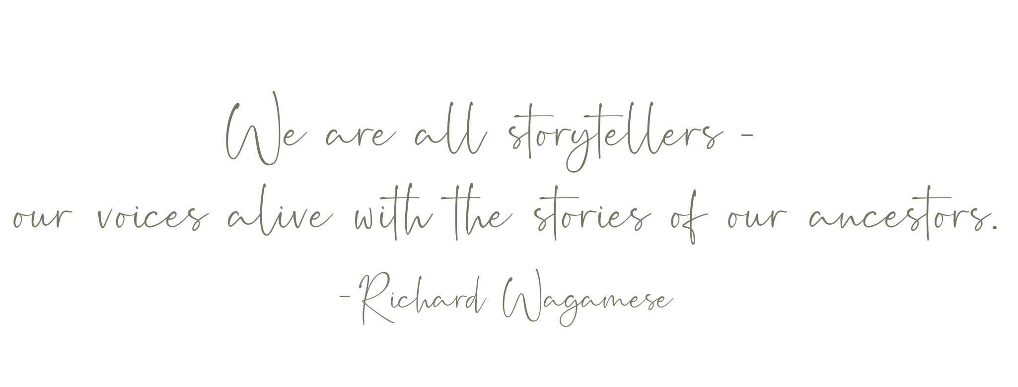 We are all storytellers - our voices alive with the stories of our ancestors. - Richard Wagamese